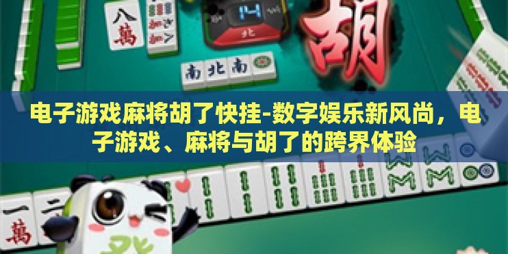 电子游戏麻将胡了快挂-数字娱乐新风尚，电子游戏、麻将与胡了的跨界体验