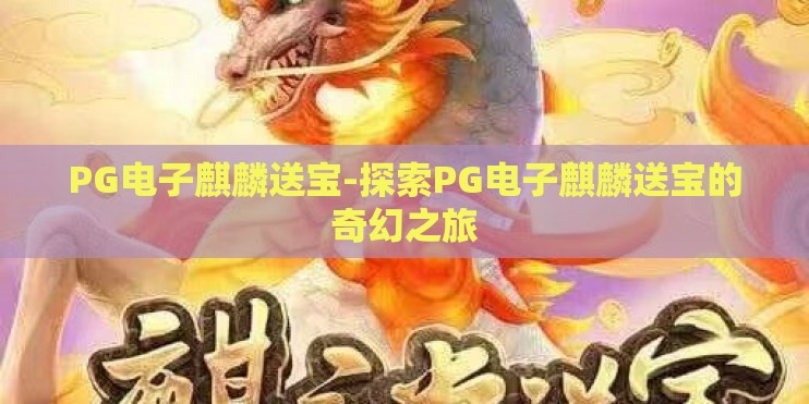 PG电子麒麟送宝-探索PG电子麒麟送宝的奇幻之旅
