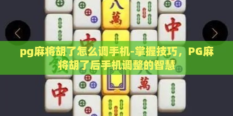 pg麻将胡了怎么调手机-掌握技巧，PG麻将胡了后手机调整的智慧