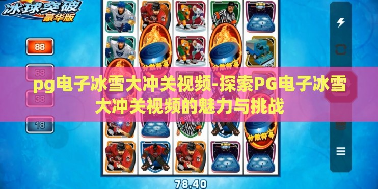 pg电子冰雪大冲关视频-探索PG电子冰雪大冲关视频的魅力与挑战
