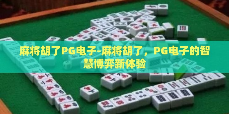 麻将胡了PG电子-麻将胡了,PG电子的智慧博弈新体验 麻将胡了PG电子-麻将胡了,PG电子的智慧博弈新体验
