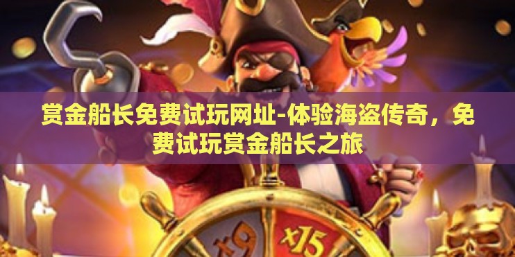 赏金船长免费试玩网址-体验海盗传奇，免费试玩赏金船长之旅