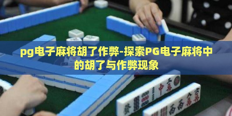 pg电子麻将胡了作弊-探索PG电子麻将中的胡了与作弊现象