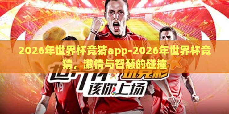 2026年世界杯竞猜app-2026年世界杯竞猜，激情与智慧的碰撞