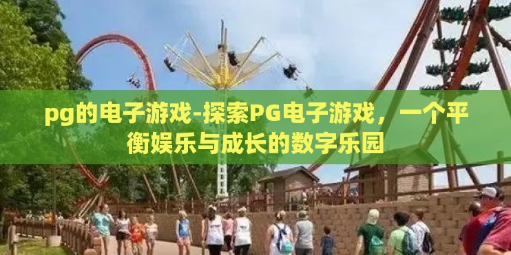 pg的电子游戏-探索PG电子游戏,一个平衡娱乐与成长的数字乐园 pg的电子游戏-探索PG电子游戏,一个平衡娱乐与成长的数字乐园